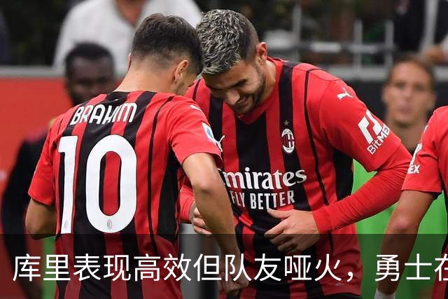 库里表现高效但队友哑火，勇士在季前赛遭遇失利