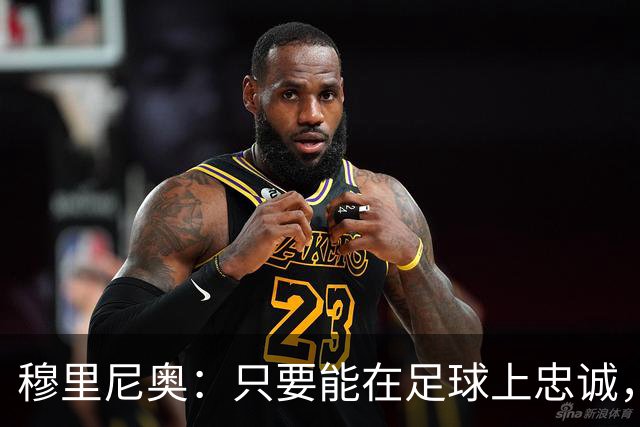 穆里尼奥：只要能在足球上忠诚，我将始终支持我的球员