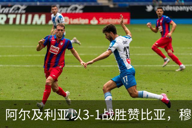 阿尔及利亚以3-1战胜赞比亚，穆萨和马扎闪耀全场
